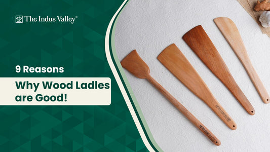 9 Reasons Why Wood Ladles are Good! - The Indus Valley